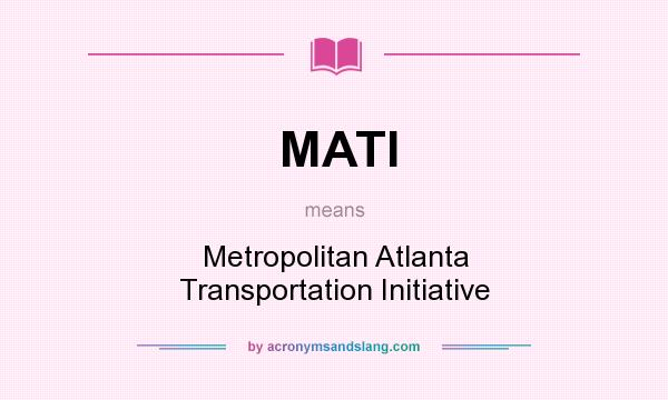 What does MATI mean? It stands for Metropolitan Atlanta Transportation Initiative