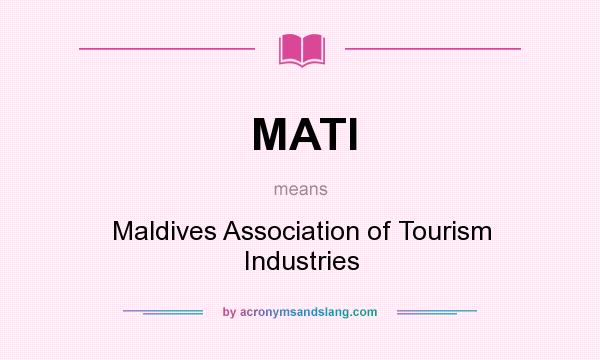 What does MATI mean? It stands for Maldives Association of Tourism Industries