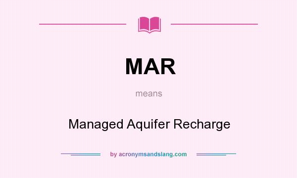 What does MAR mean? It stands for Managed Aquifer Recharge