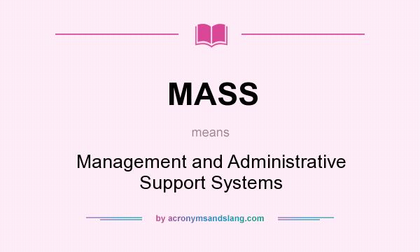 What does MASS mean? It stands for Management and Administrative Support Systems