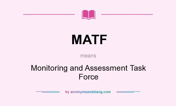 What does MATF mean? It stands for Monitoring and Assessment Task Force