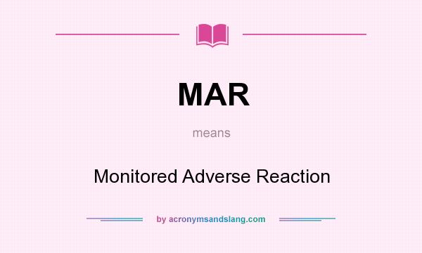 What does MAR mean? It stands for Monitored Adverse Reaction