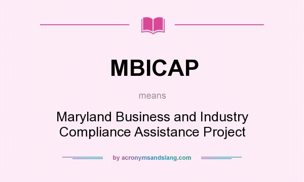 What does MBICAP mean? It stands for Maryland Business and Industry Compliance Assistance Project