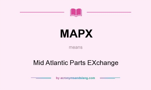 What does MAPX mean? It stands for Mid Atlantic Parts EXchange