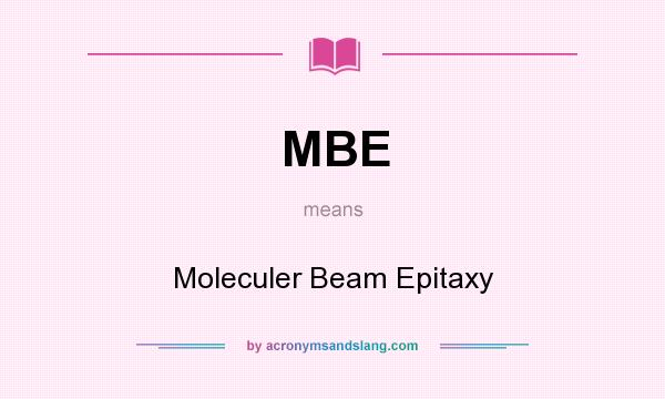 What does MBE mean? It stands for Moleculer Beam Epitaxy
