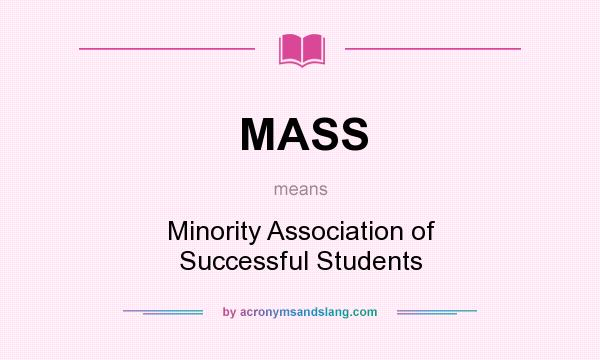 What does MASS mean? It stands for Minority Association of Successful Students