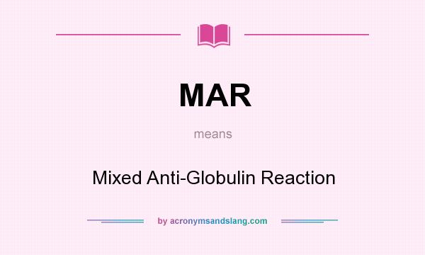What does MAR mean? It stands for Mixed Anti-Globulin Reaction