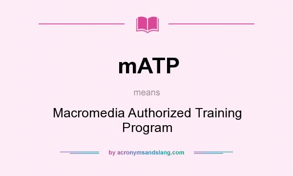 What does mATP mean? It stands for Macromedia Authorized Training Program