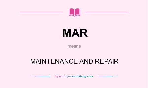 What does MAR mean? It stands for MAINTENANCE AND REPAlR