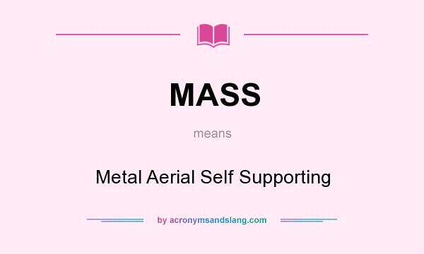 What does MASS mean? It stands for Metal Aerial Self Supporting
