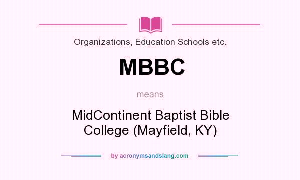 What does MBBC mean? It stands for MidContinent Baptist Bible College (Mayfield, KY)