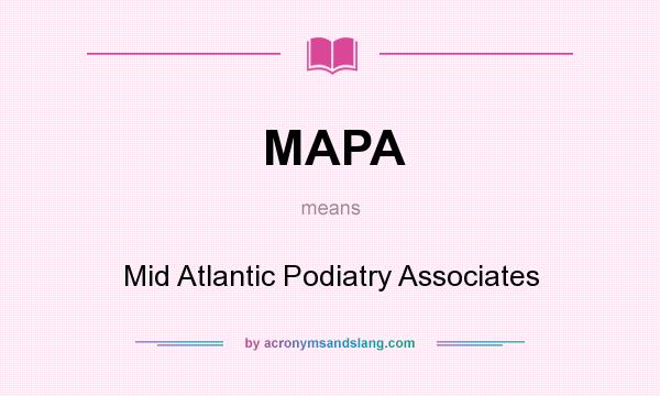 What does MAPA mean? It stands for Mid Atlantic Podiatry Associates