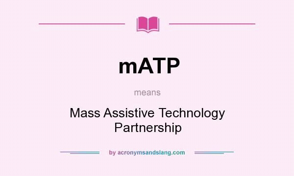 What does mATP mean? It stands for Mass Assistive Technology Partnership
