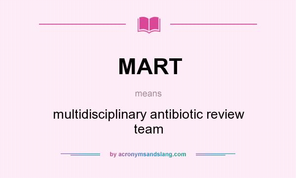What does MART mean? It stands for multidisciplinary antibiotic review team