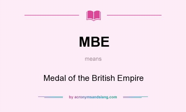 What does MBE mean? It stands for Medal of the British Empire