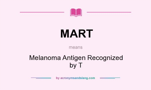 What does MART mean? It stands for Melanoma Antigen Recognized by T