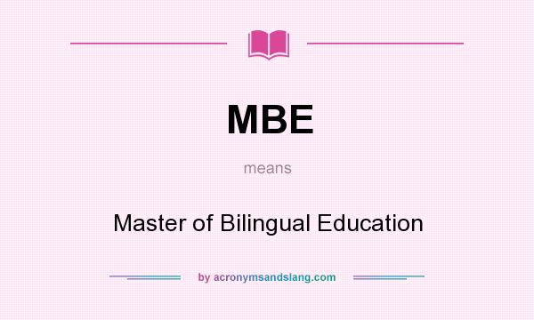 What does MBE mean? It stands for Master of Bilingual Education