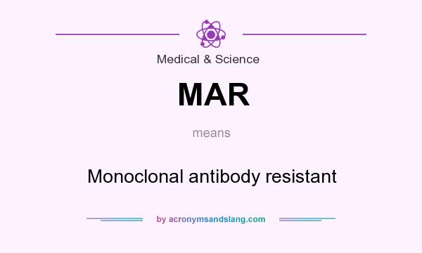 What does MAR mean? It stands for Monoclonal antibody resistant