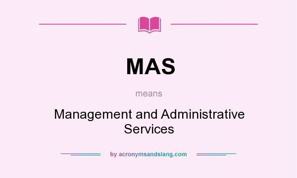 What does MAS mean? It stands for Management and Administrative Services