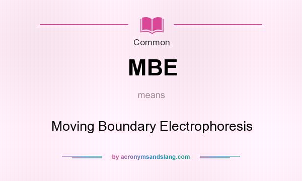 What does MBE mean? It stands for Moving Boundary Electrophoresis