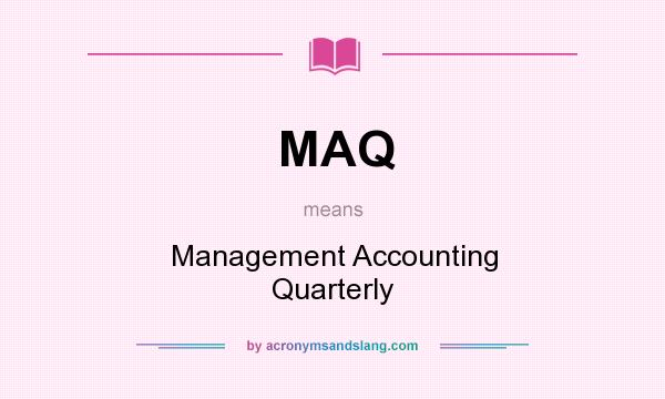 What does MAQ mean? It stands for Management Accounting Quarterly
