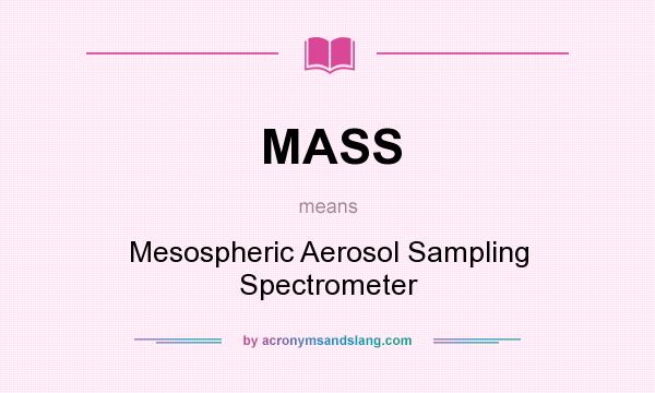 What does MASS mean? It stands for Mesospheric Aerosol Sampling Spectrometer