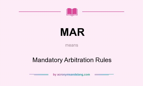 What does MAR mean? It stands for Mandatory Arbitration Rules