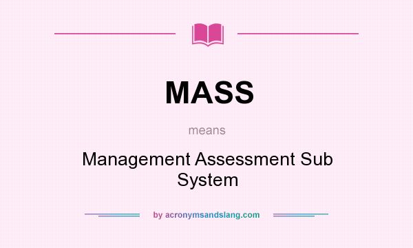 What does MASS mean? It stands for Management Assessment Sub System