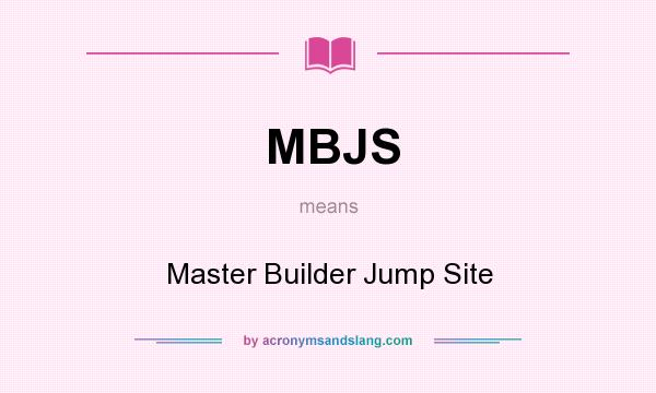 What does MBJS mean? It stands for Master Builder Jump Site