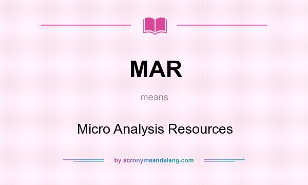 What does MAR mean? It stands for Micro Analysis Resources