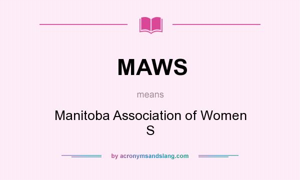 What does MAWS mean? It stands for Manitoba Association of Women S