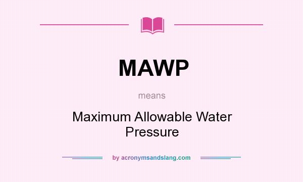 What does MAWP mean? It stands for Maximum Allowable Water Pressure