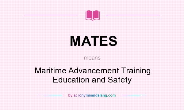 What does MATES mean? It stands for Maritime Advancement Training Education and Safety