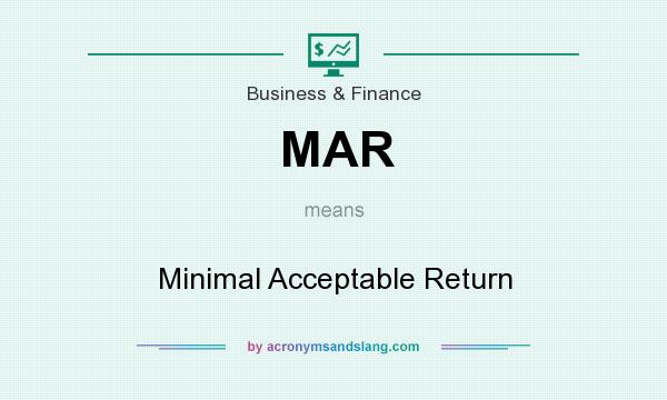 What does MAR mean? It stands for Minimal Acceptable Return