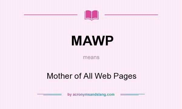 What does MAWP mean? It stands for Mother of All Web Pages