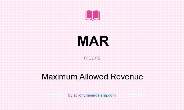 What does MAR mean? It stands for Maximum Allowed Revenue