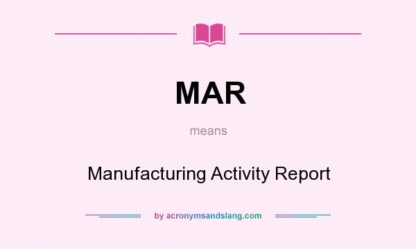 What does MAR mean? It stands for Manufacturing Activity Report