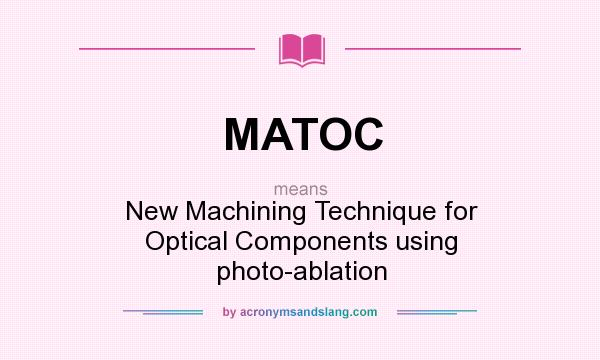 What does MATOC mean? It stands for New Machining Technique for Optical Components using photo-ablation