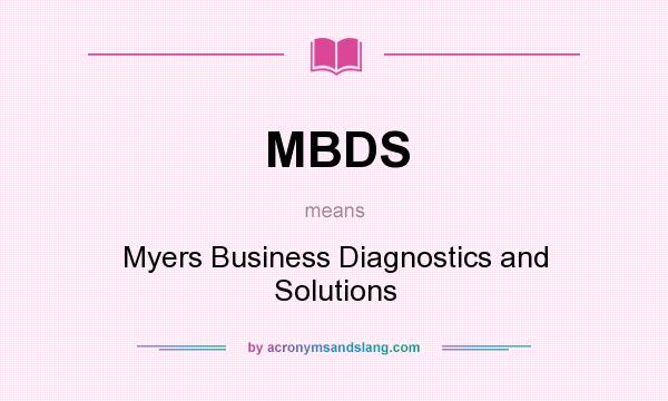 What does MBDS mean? It stands for Myers Business Diagnostics and Solutions