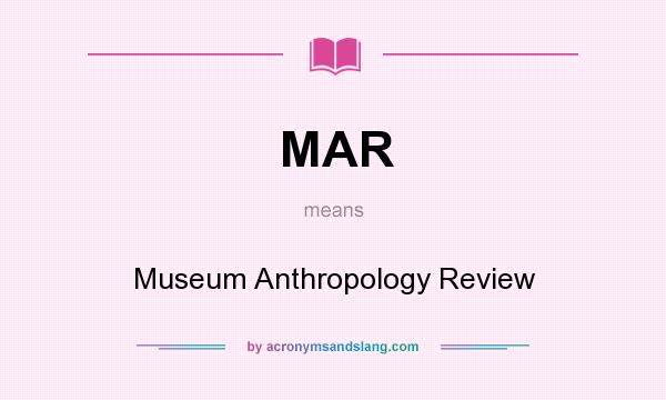 What does MAR mean? It stands for Museum Anthropology Review