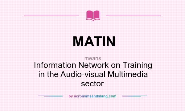 What does MATIN mean? It stands for Information Network on Training in the Audio-visual Multimedia sector