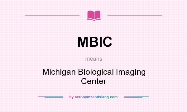 What does MBIC mean? It stands for Michigan Biological Imaging Center