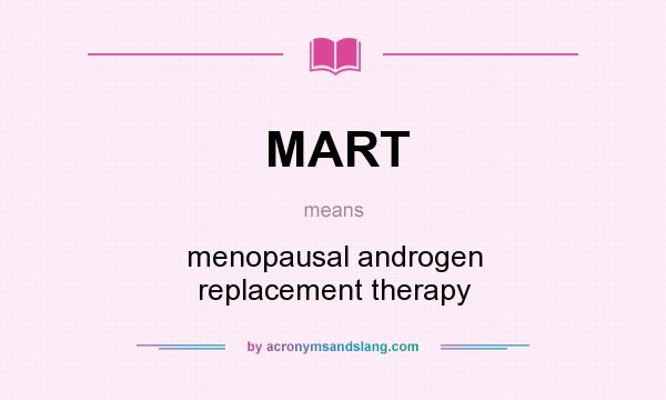 What does MART mean? It stands for menopausal androgen replacement therapy