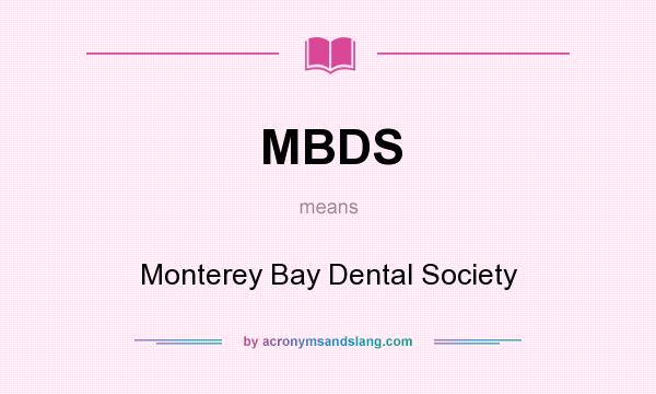 What does MBDS mean? It stands for Monterey Bay Dental Society
