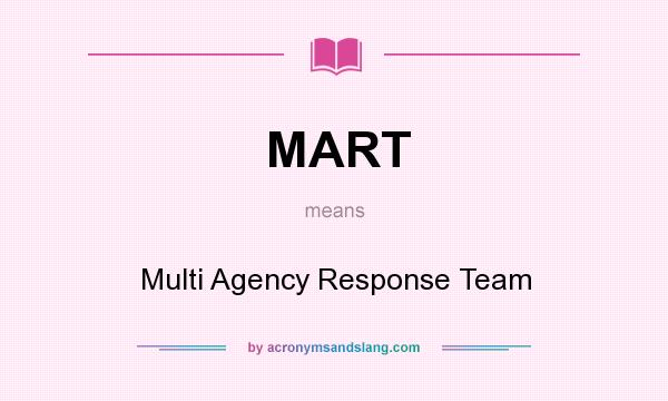 What does MART mean? It stands for Multi Agency Response Team