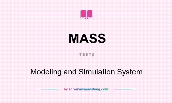 What does MASS mean? It stands for Modeling and Simulation System