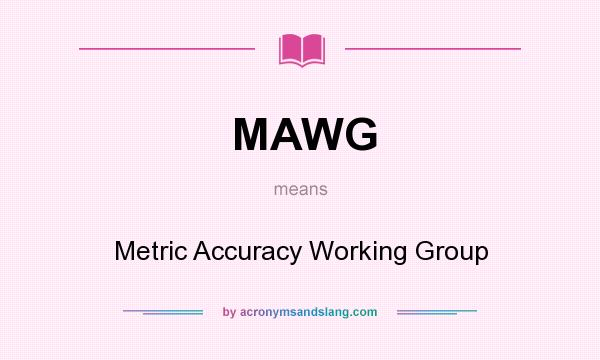 What does MAWG mean? It stands for Metric Accuracy Working Group