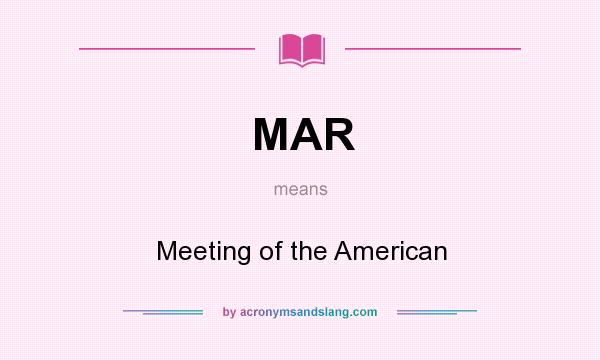 What does MAR mean? It stands for Meeting of the American
