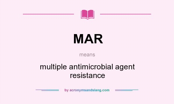 What does MAR mean? It stands for multiple antimicrobial agent resistance