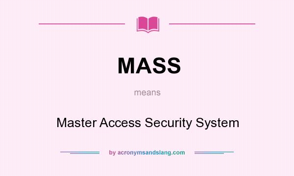 What does MASS mean? It stands for Master Access Security System